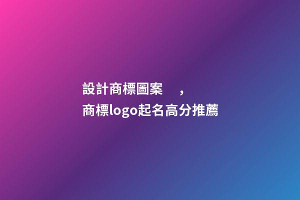 設計商標圖案，商標logo起名高分推薦